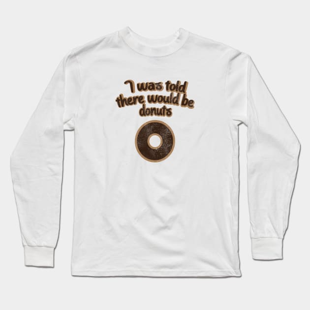 I Was Told There Would Be Donuts Long Sleeve T-Shirt by Commykaze